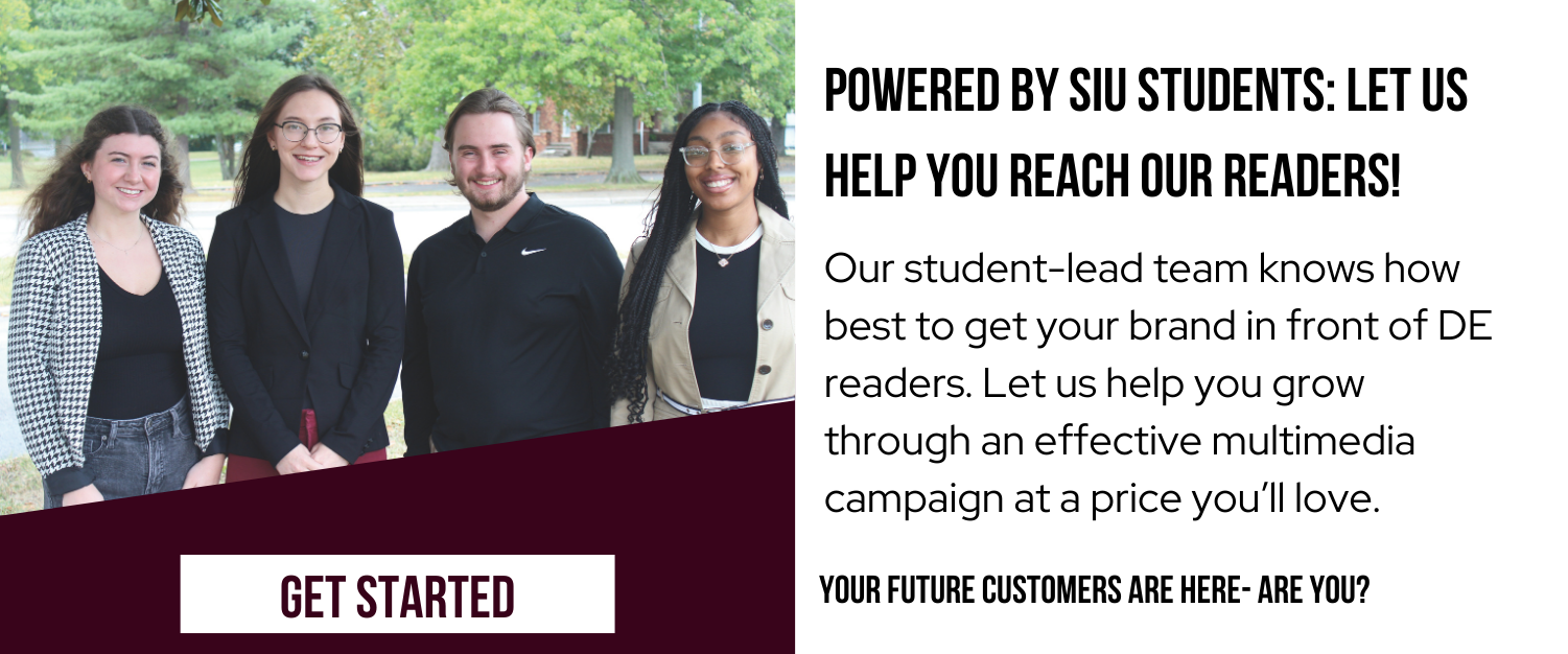 Powered by SIU students: let us help you reach our readers! Get started with DE advertising today.